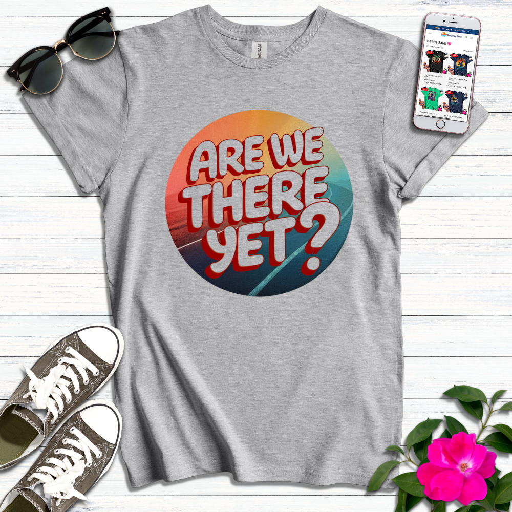 Are We There Yet T-Shirt