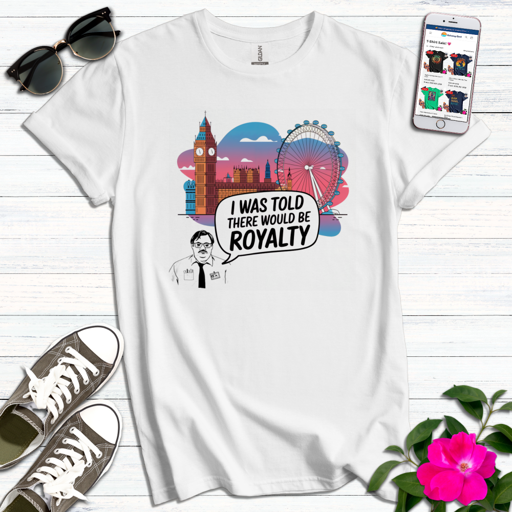 Told There Would be Royalty Funny T-Shirt