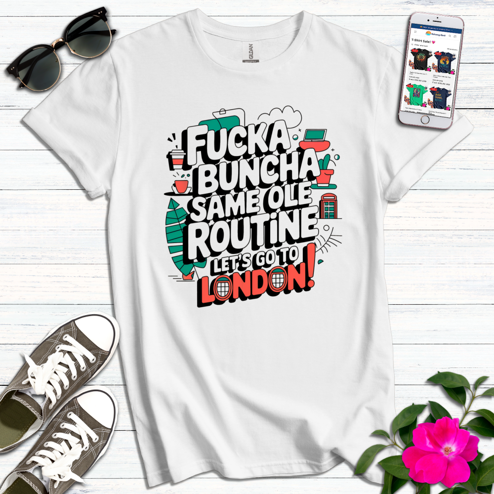 F*ckabuncha Same Ole Routine London T-Shirt