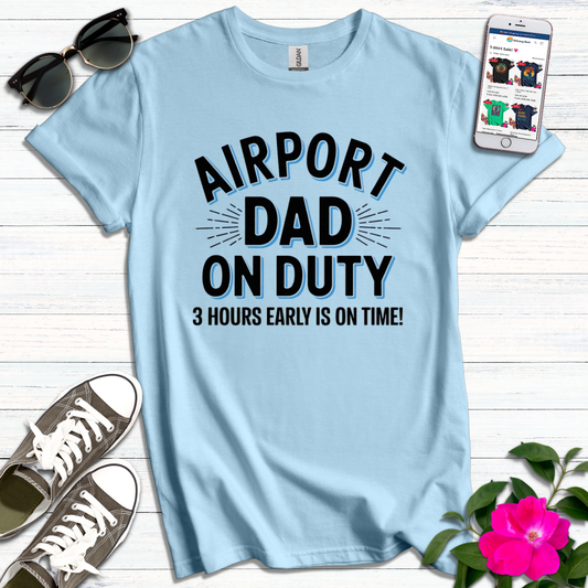 Airport Dad on Duty 3 Hours Early T-Shirt