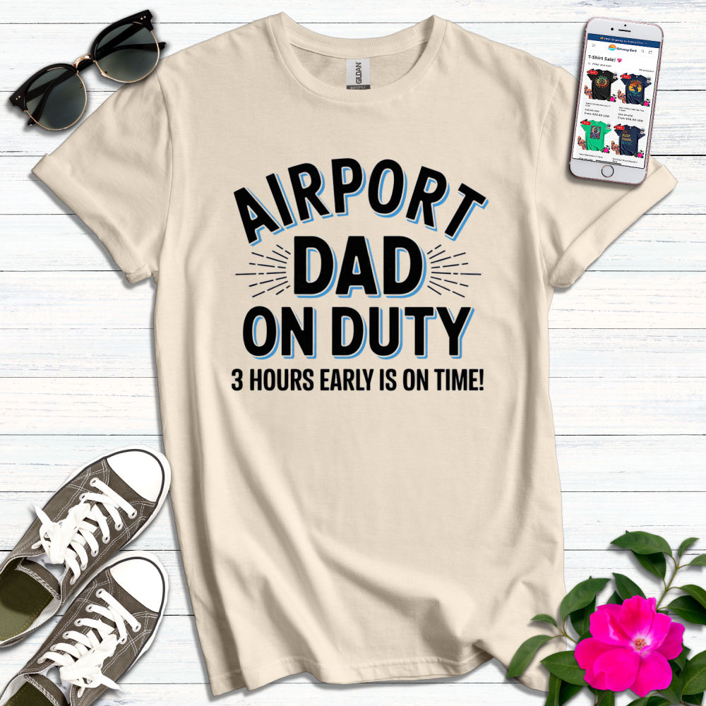 Airport Dad on Duty 3 Hours Early T-Shirt