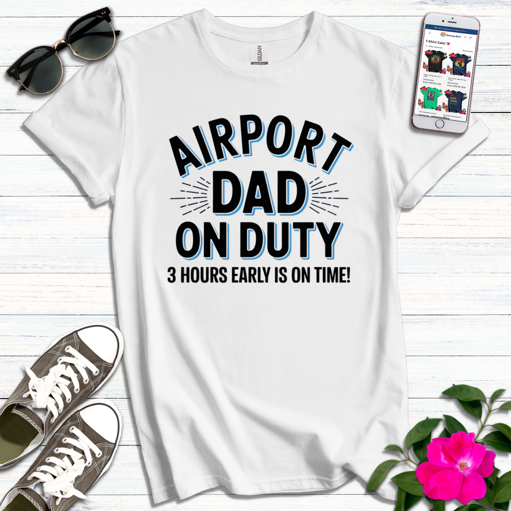 Airport Dad on Duty 3 Hours Early T-Shirt