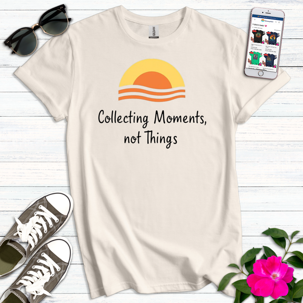 Collecting Moments Not Things T-Shirt