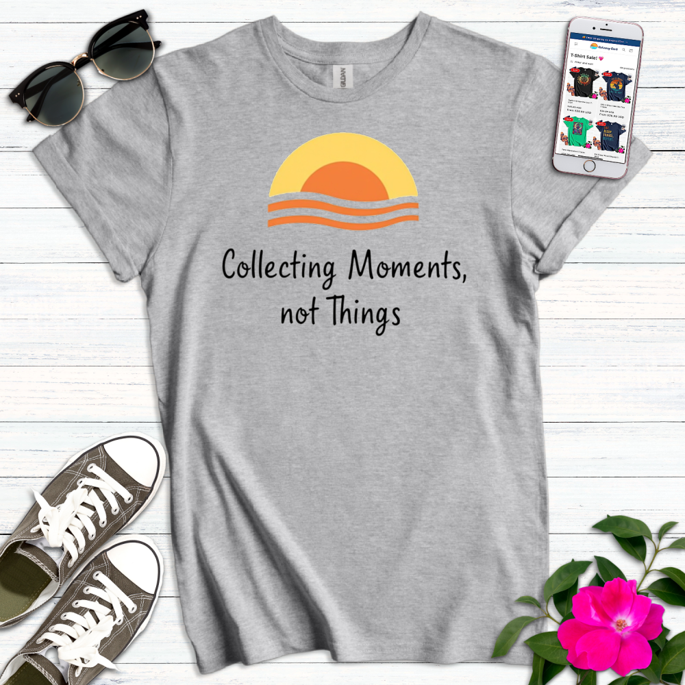 Collecting Moments Not Things T-Shirt