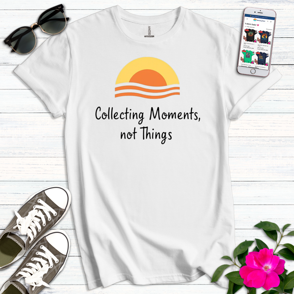 Collecting Moments Not Things T-Shirt