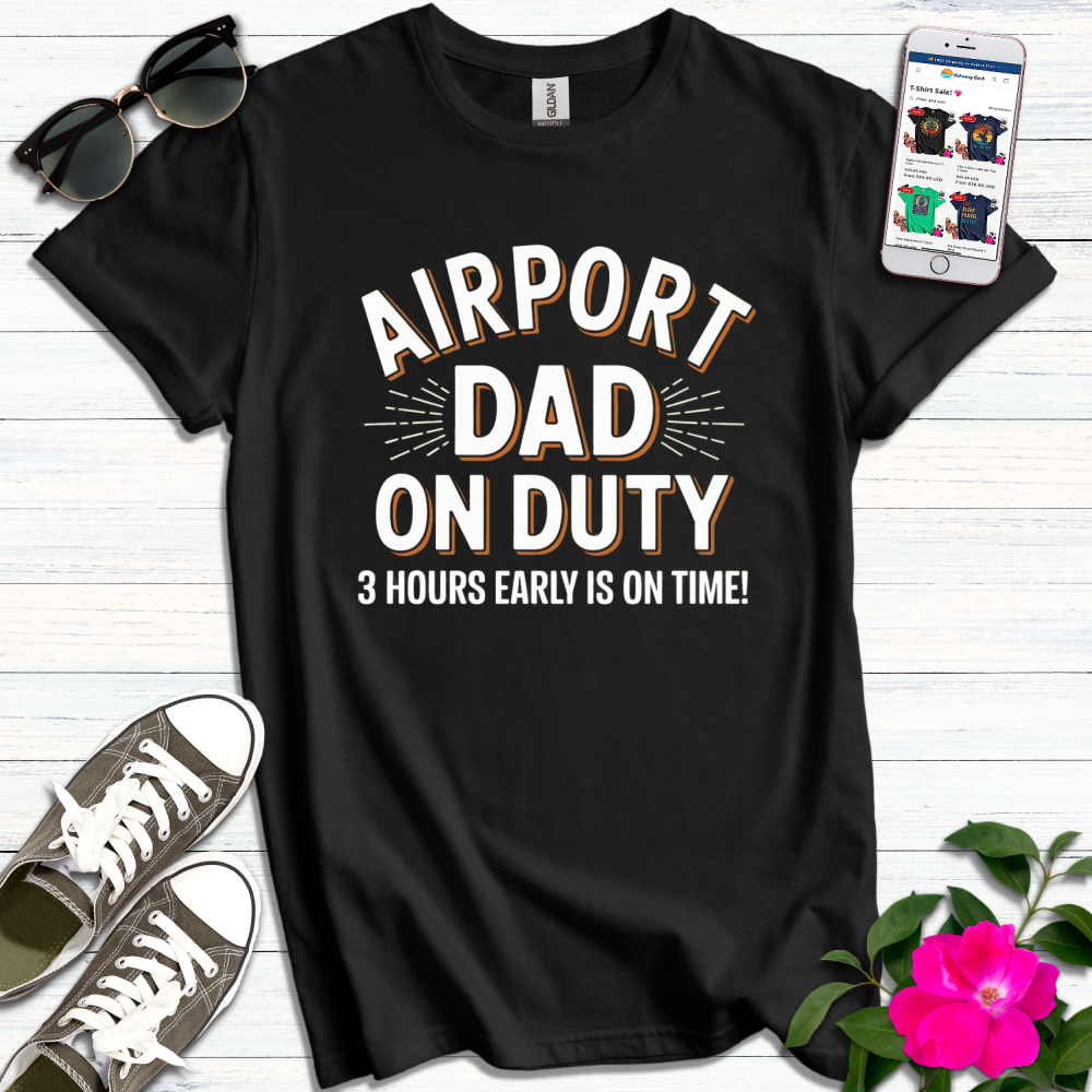 Airport Dad on Duty 3 Hours Early T-Shirt