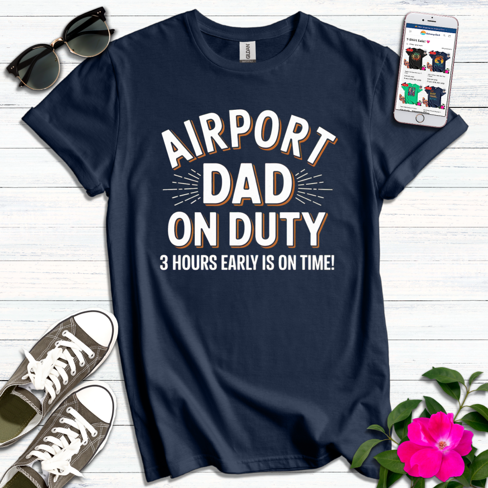 Airport Dad on Duty 3 Hours Early T-Shirt