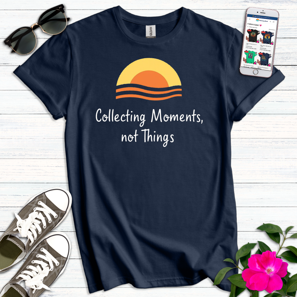 Collecting Moments Not Things T-Shirt