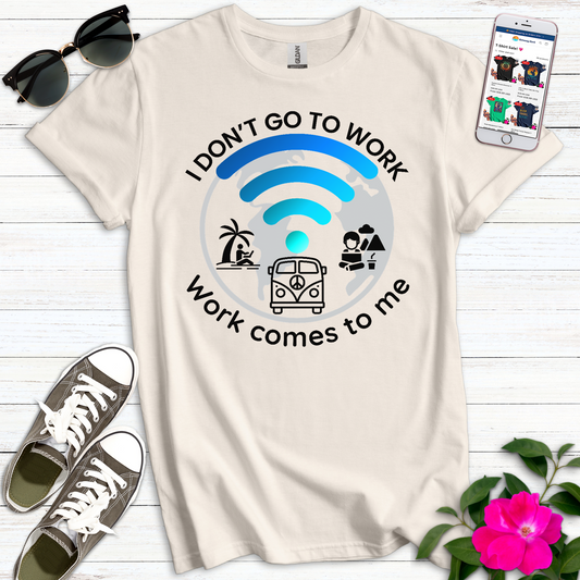 I Don't Go to Work T-Shirt