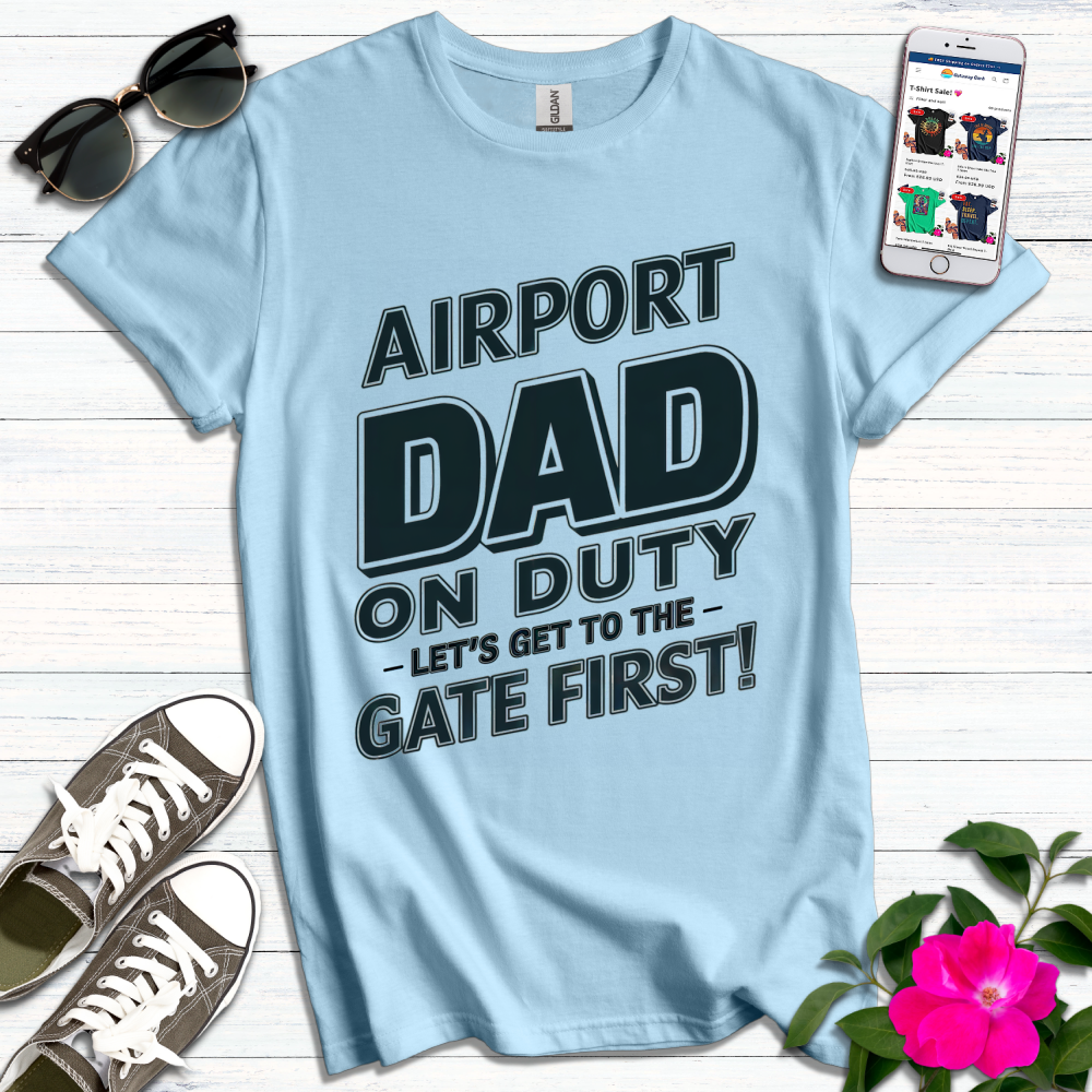 Airport Dad on Duty Get to Gate First T-Shirt