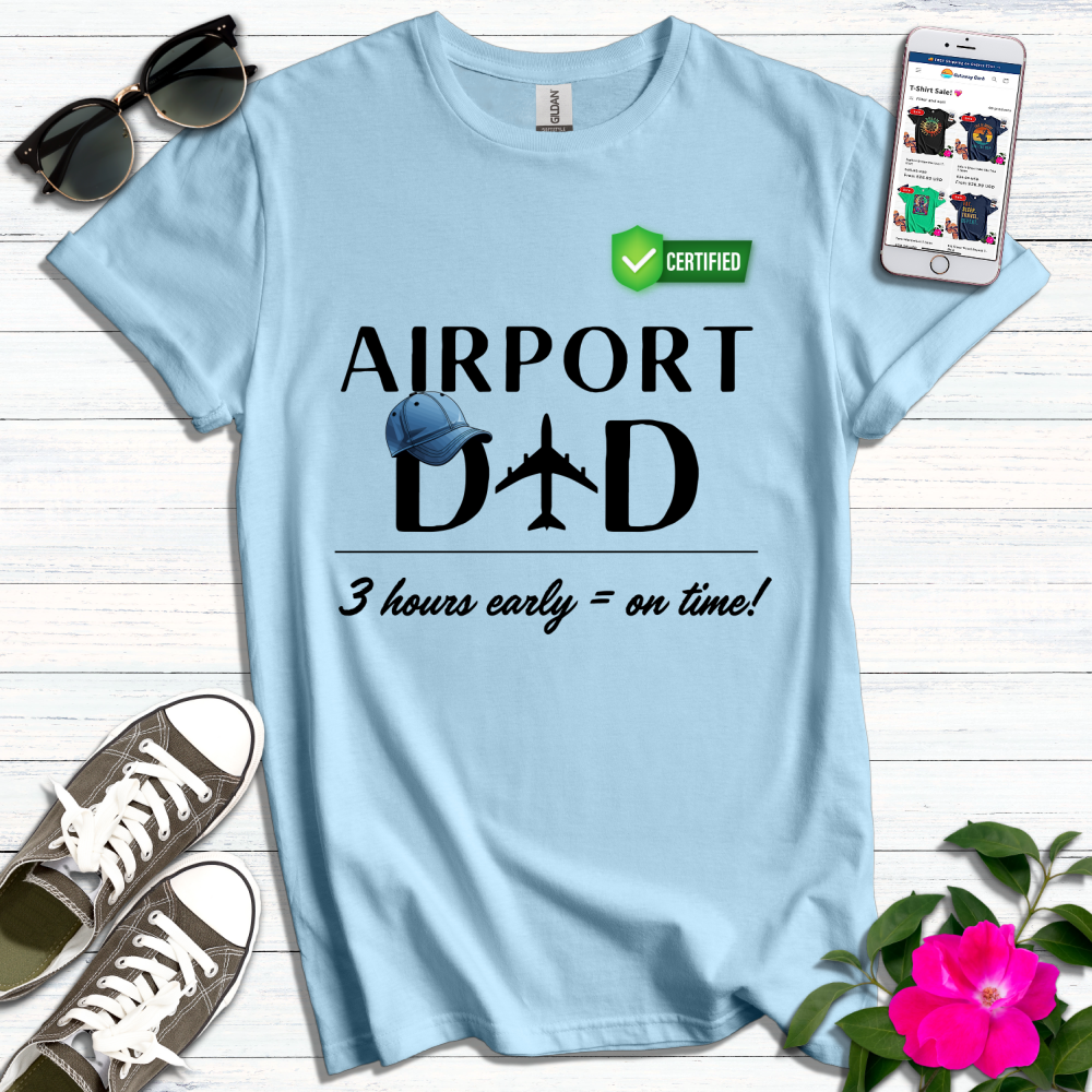 Airport Dad 3 Hours Early is On Time T-Shirt