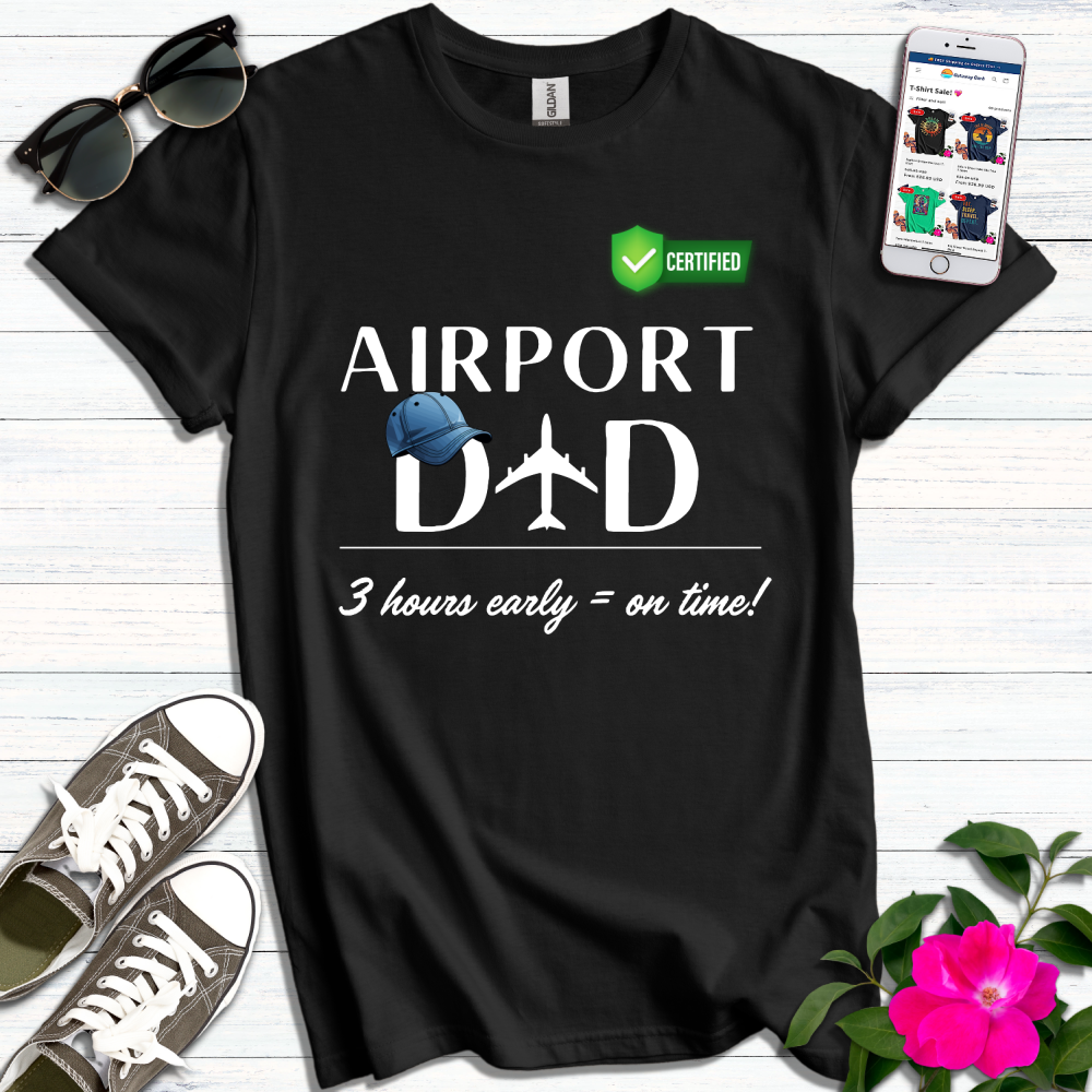 Airport Dad 3 Hours Early is On Time T-Shirt