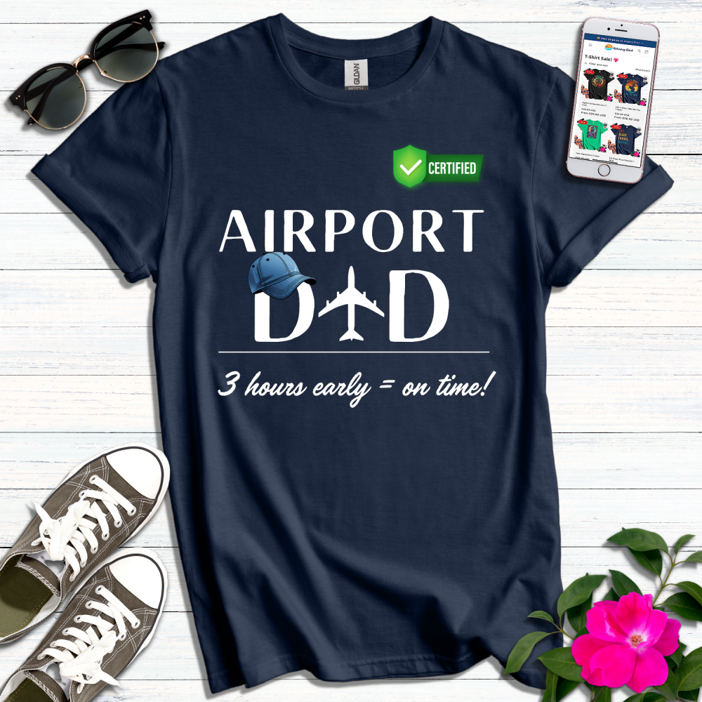 Airport Dad 3 Hours Early is On Time T-Shirt