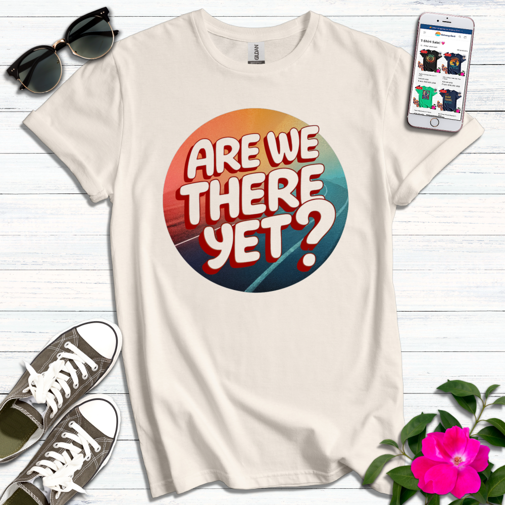 Are We There Yet T-Shirt