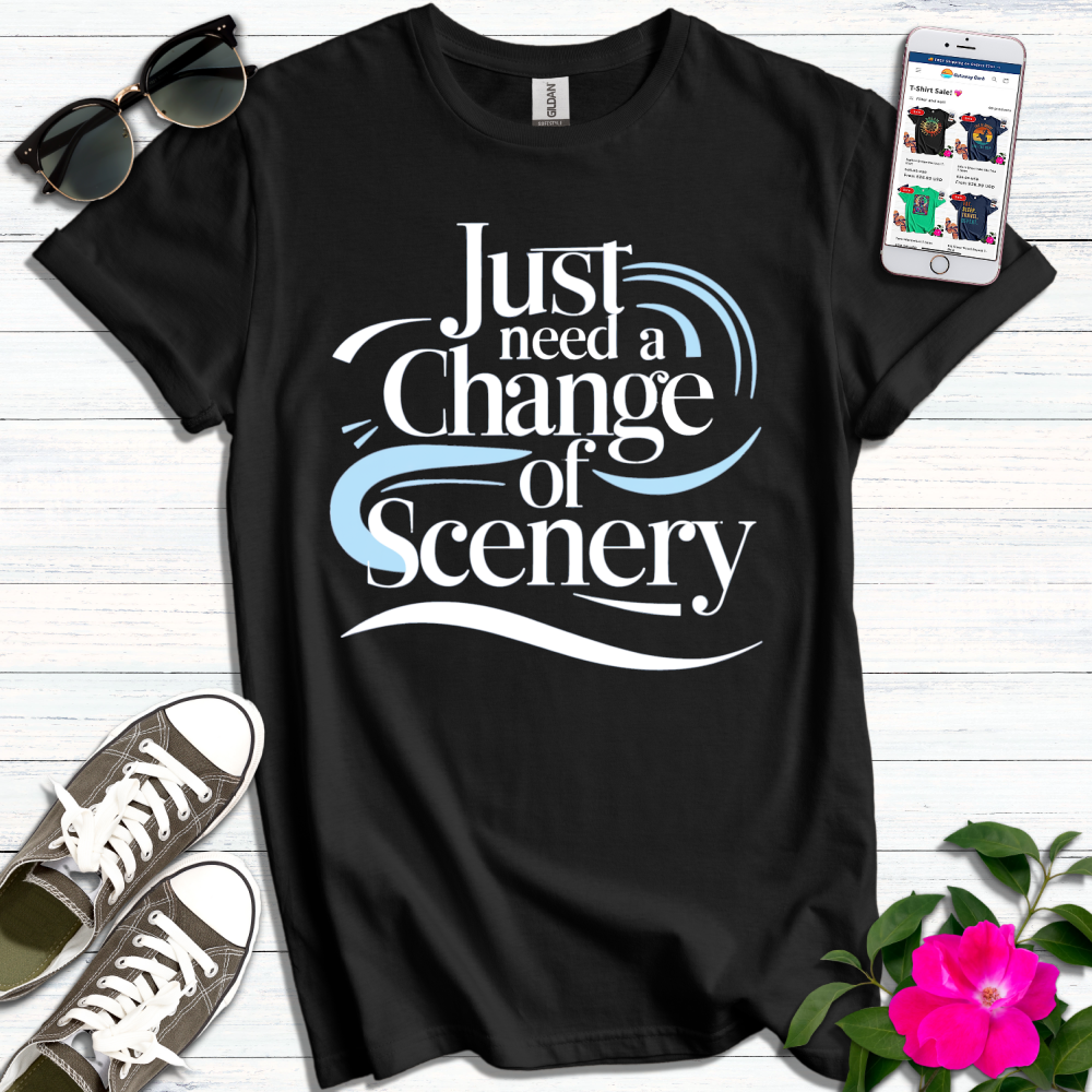 Just Need a Change of Scenery T-Shirt