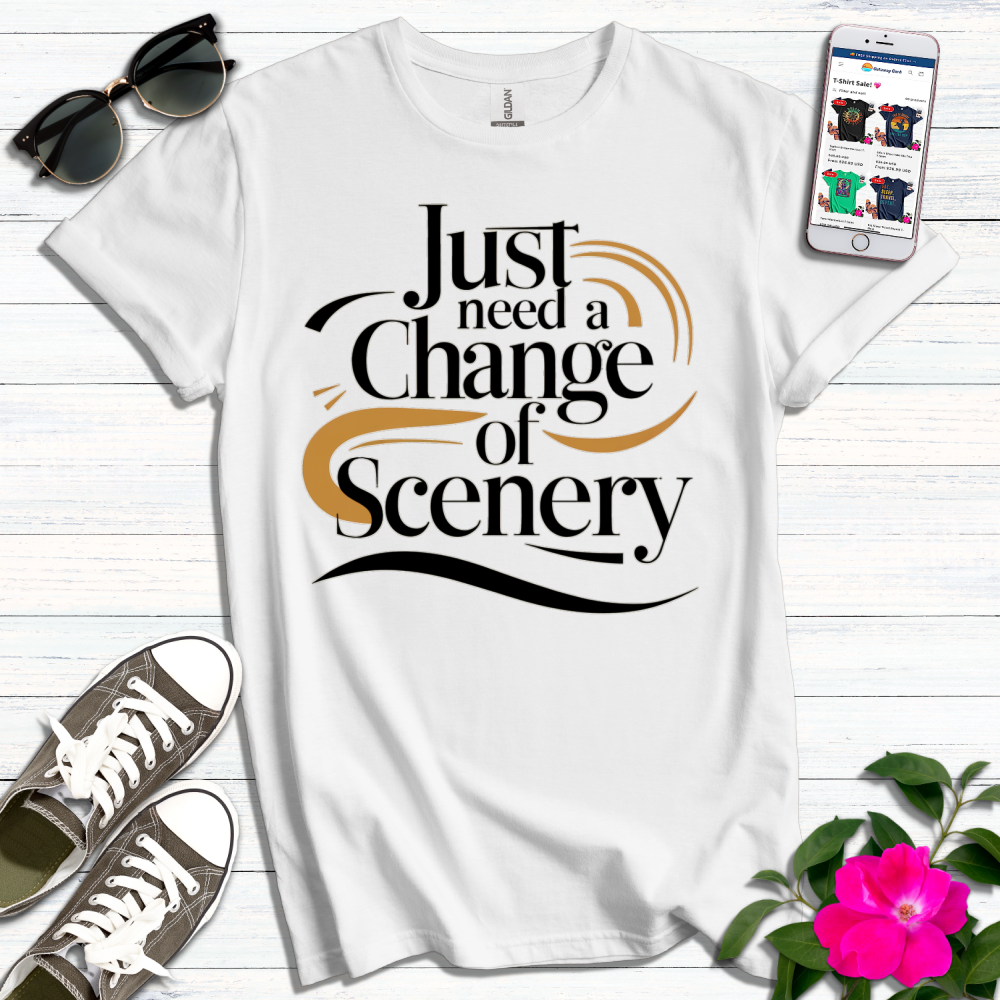 Just Need a Change of Scenery T-Shirt