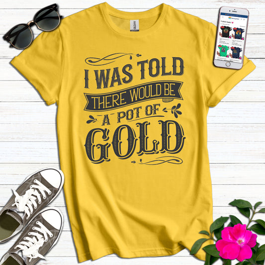 Was Told Pot of Gold T-Shirt