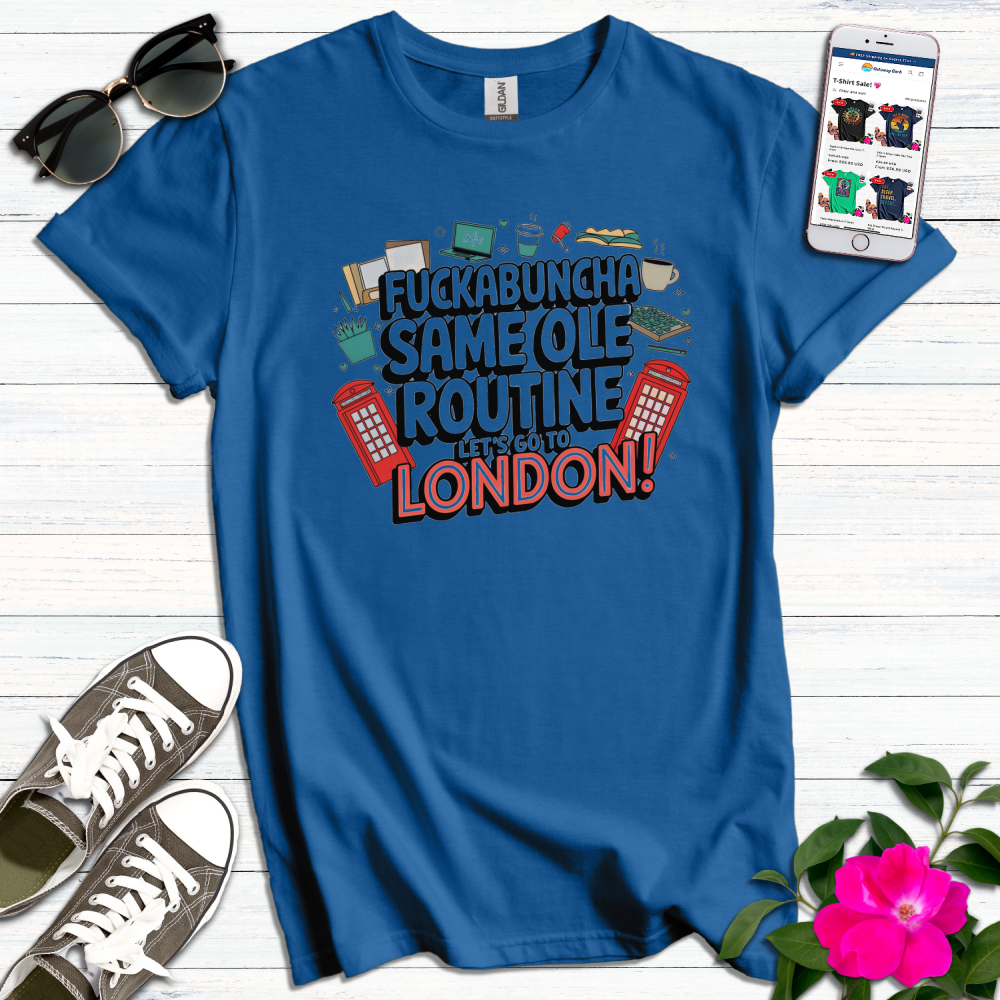 F*ckabuncha Same Ole Routine Go London T-Shirt