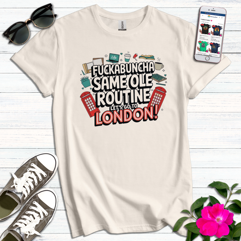 F*ckabuncha Same Ole Routine Go London T-Shirt