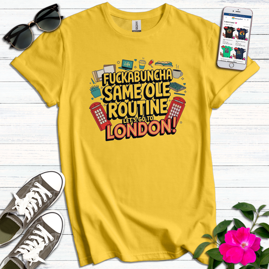 F*ckabuncha Same Ole Routine Go London T-Shirt