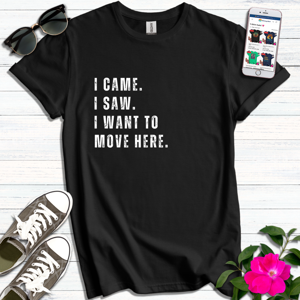 I Came I Saw I Want to Move T-Shirt