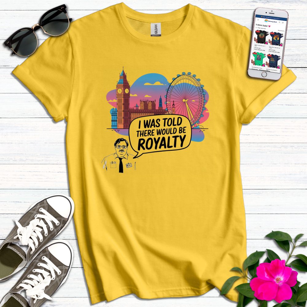 Told There Would be Royalty Funny T-Shirt