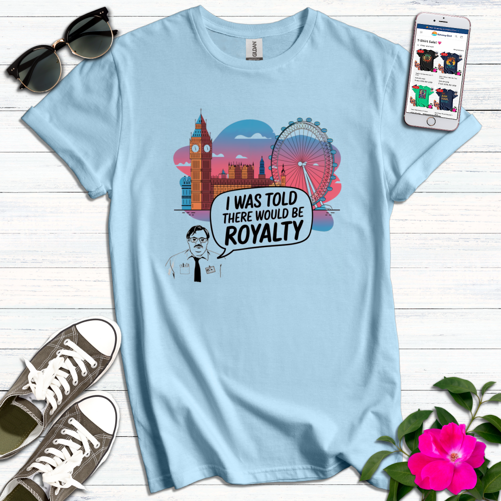Told There Would be Royalty Funny T-Shirt