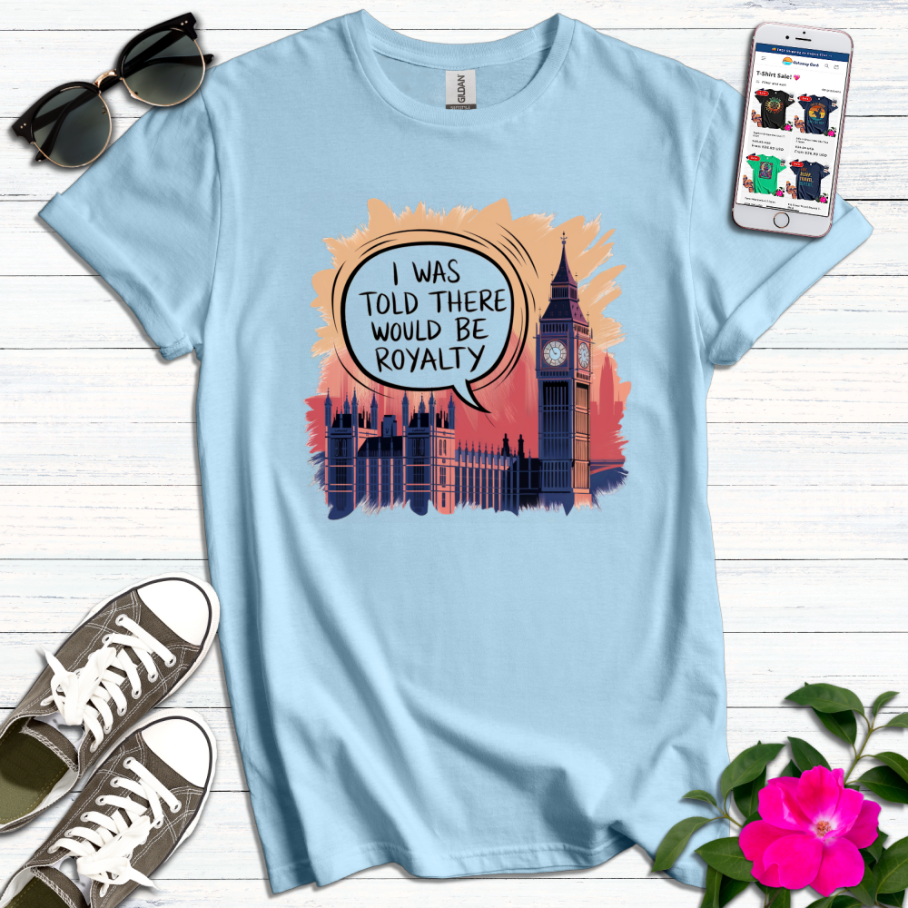 Told There Would be Royalty Funny T-Shirt