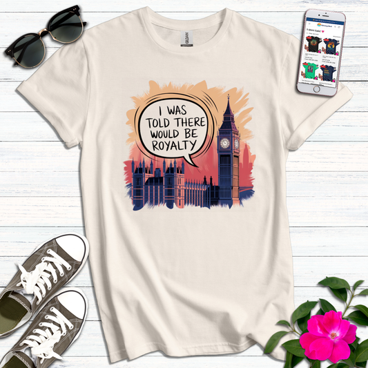 Told There Would be Royalty Funny T-Shirt