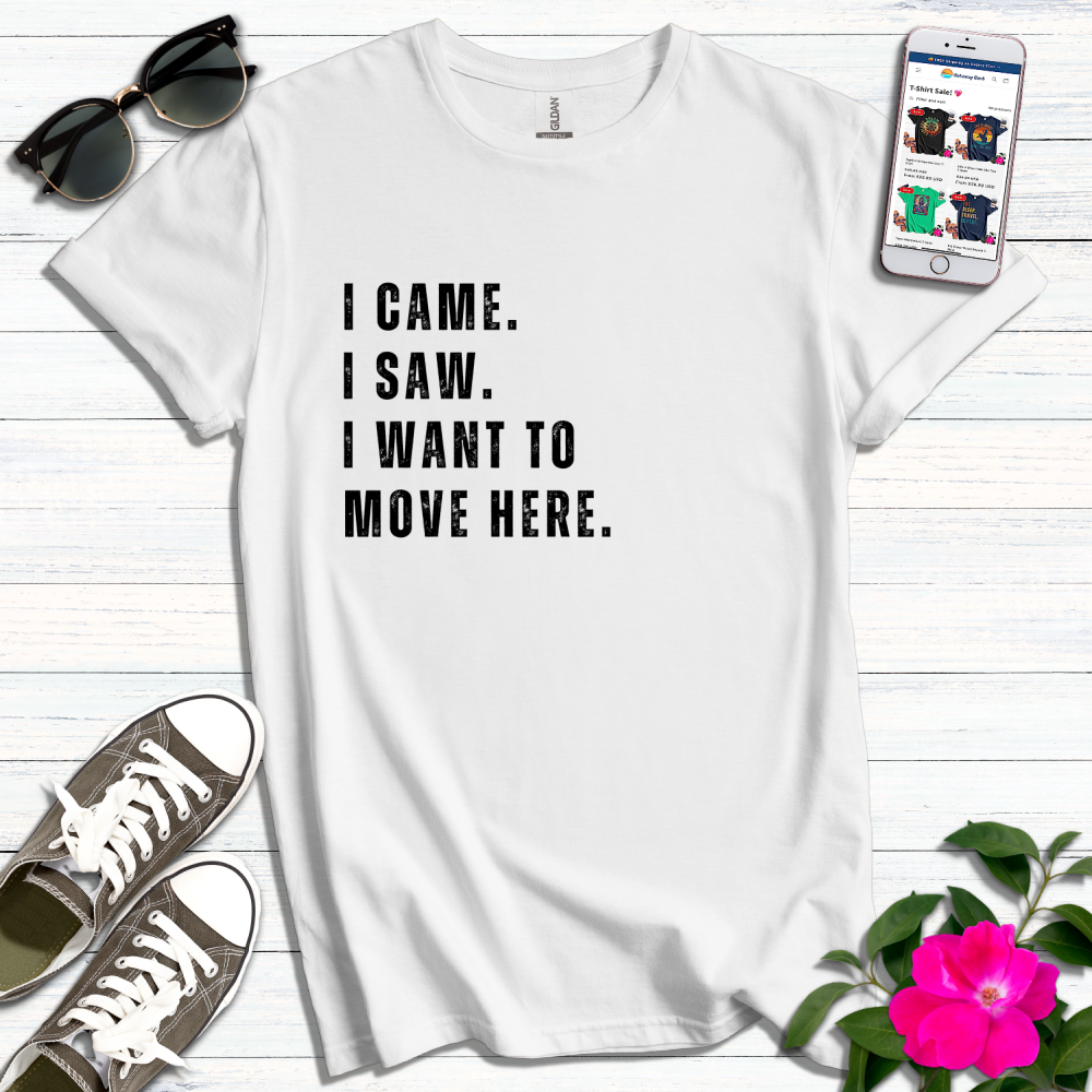 I Came I Saw I Want to Move T-Shirt