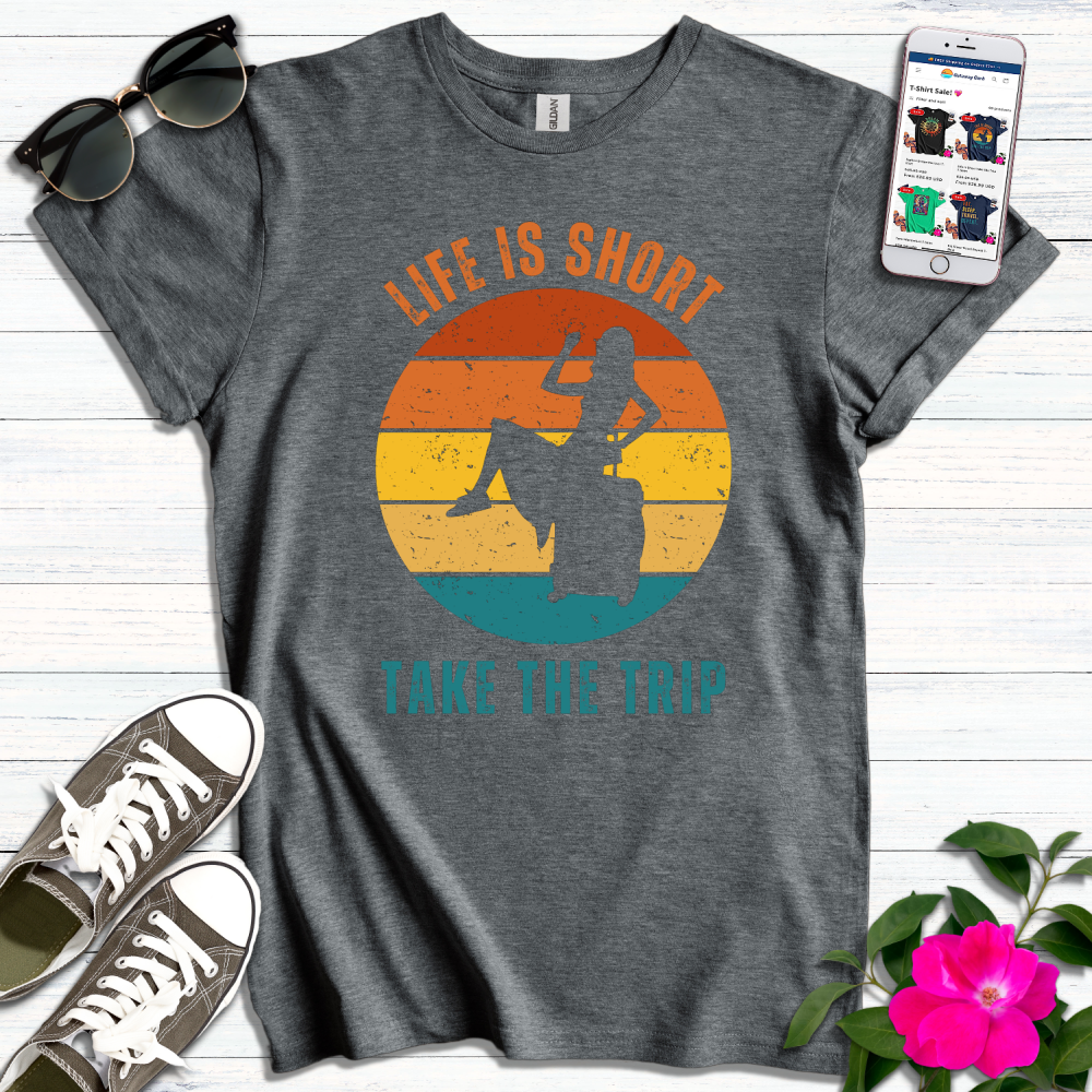 Life is Short Take the Trip T-Shirt