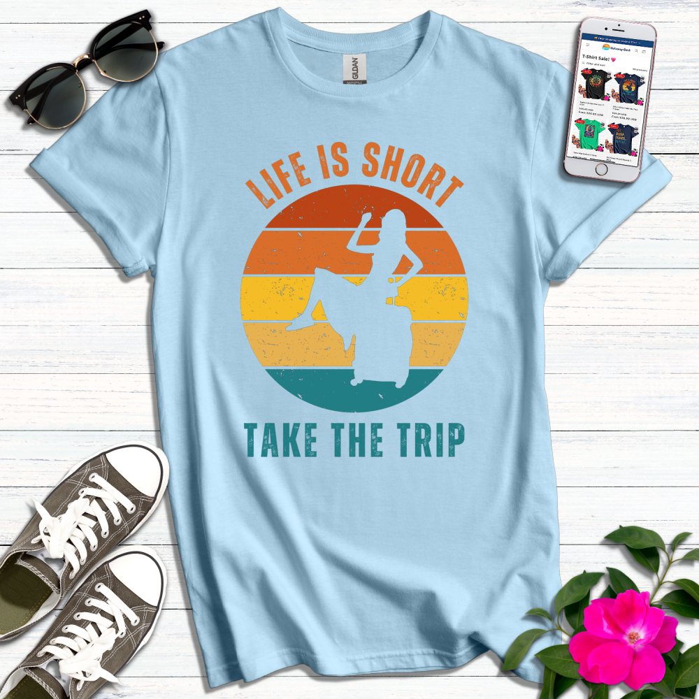 Life is Short Take the Trip T-Shirt