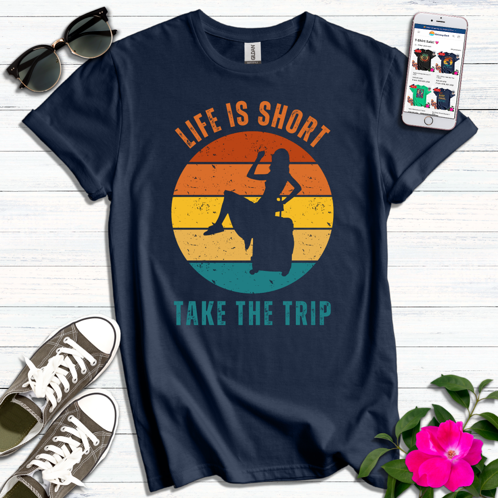 Life is Short Take the Trip T-Shirt