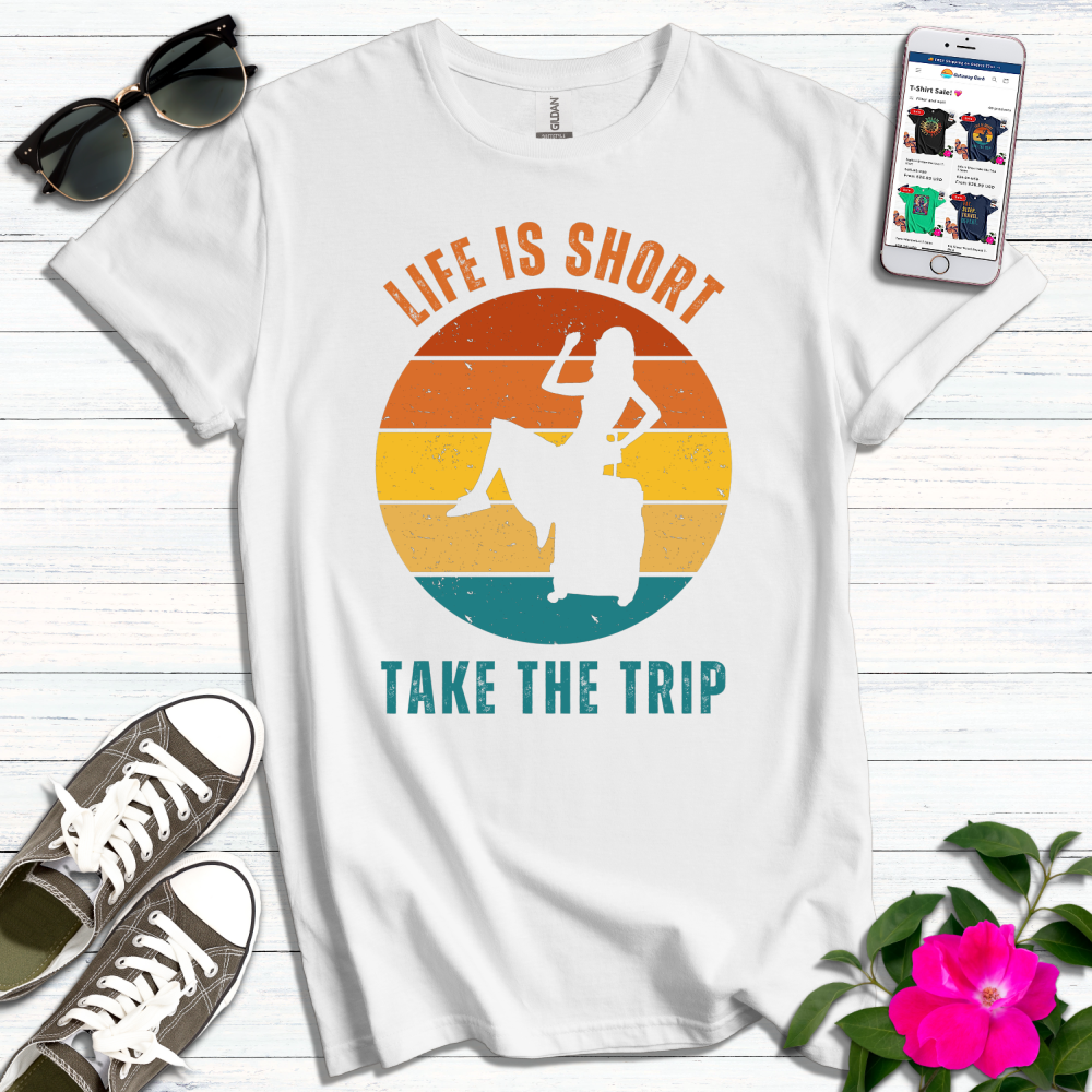 Life is Short Take the Trip T-Shirt