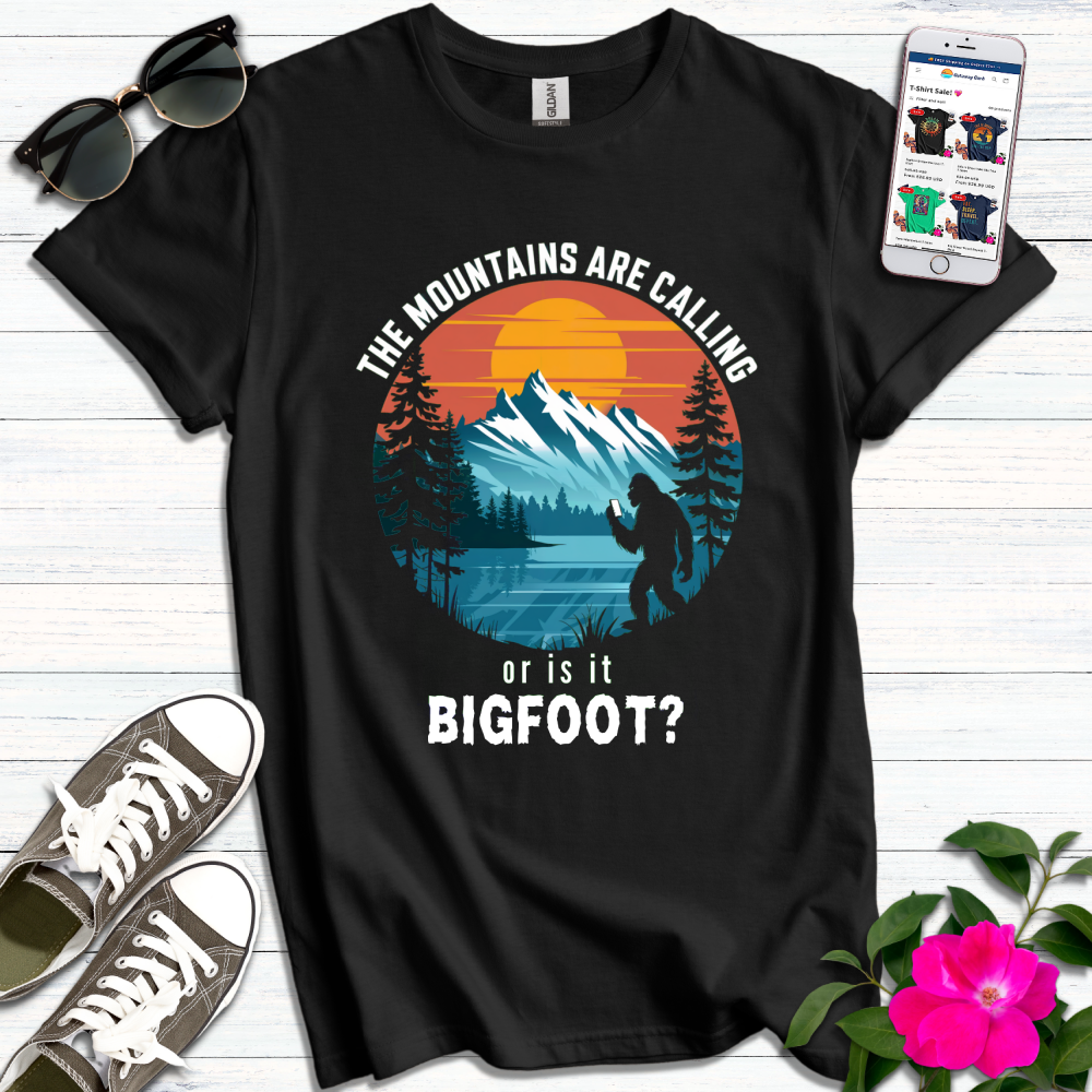 Mountains or Bigfoot Calling T-Shirt