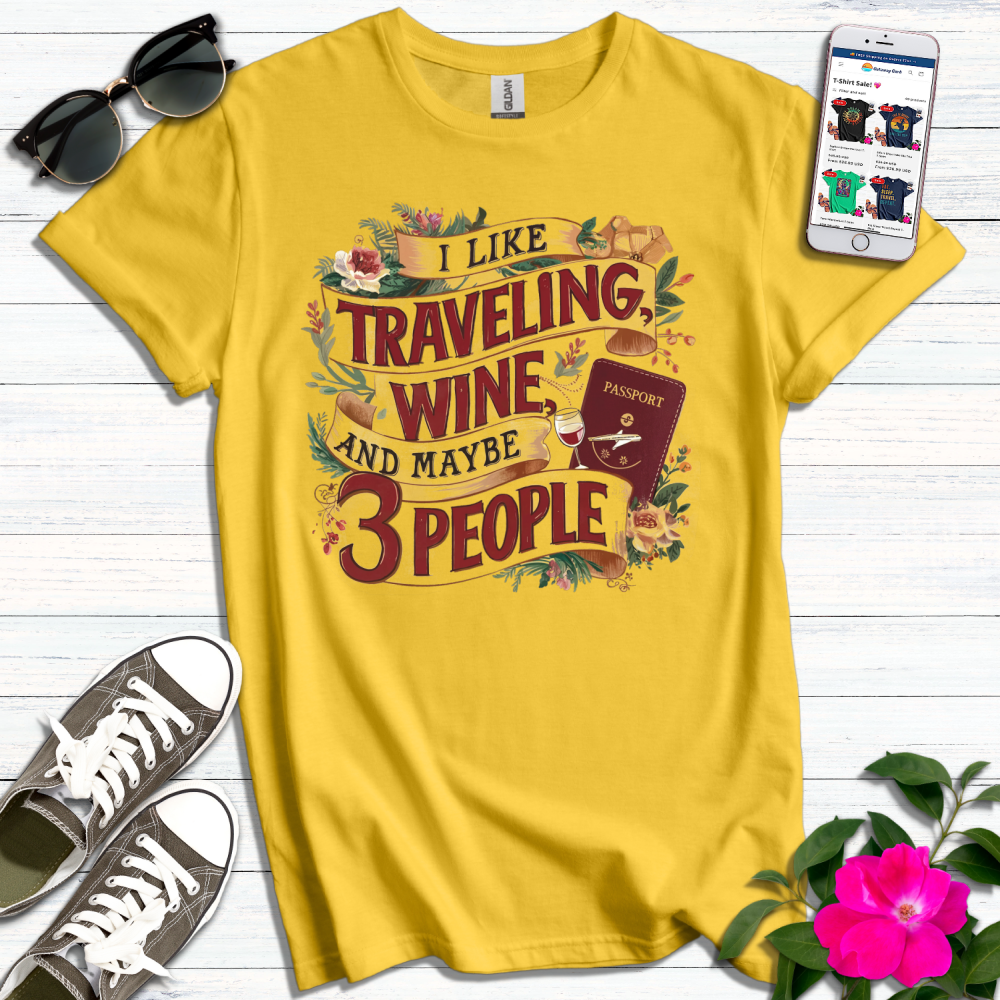 Like Traveling, Wine, Maybe 3 People T-Shirt