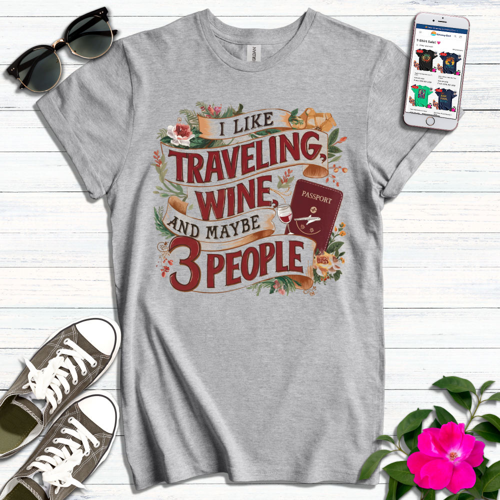 Like Traveling, Wine, Maybe 3 People T-Shirt