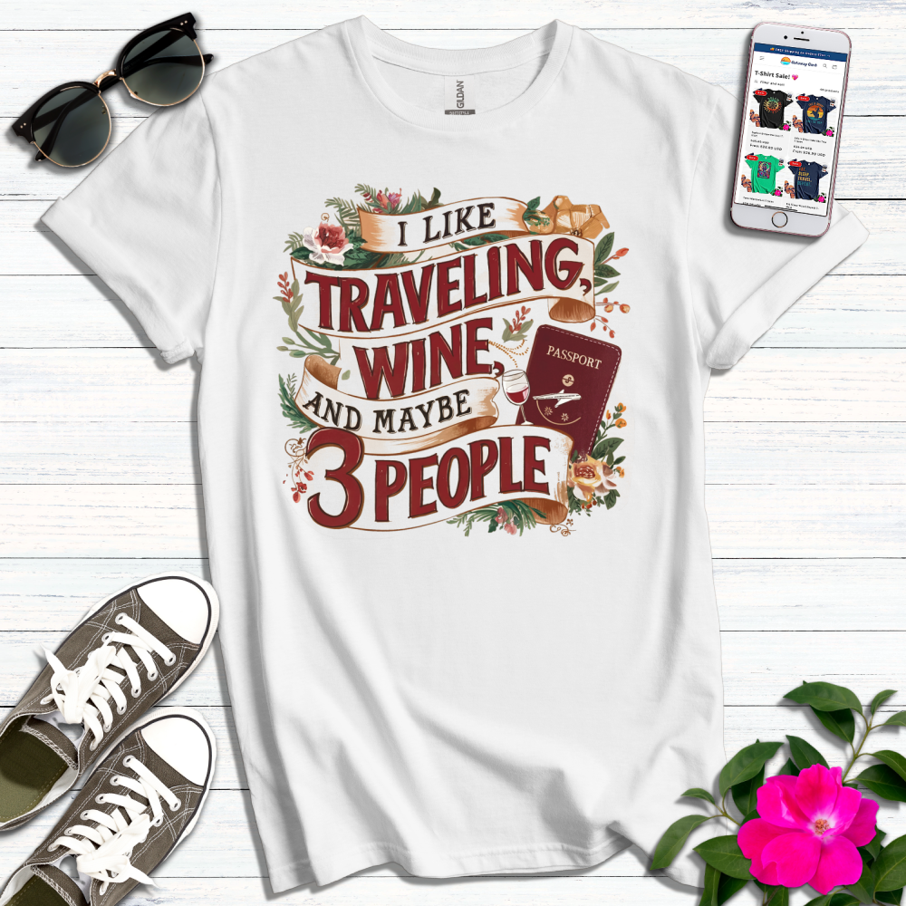 Like Traveling, Wine, Maybe 3 People T-Shirt