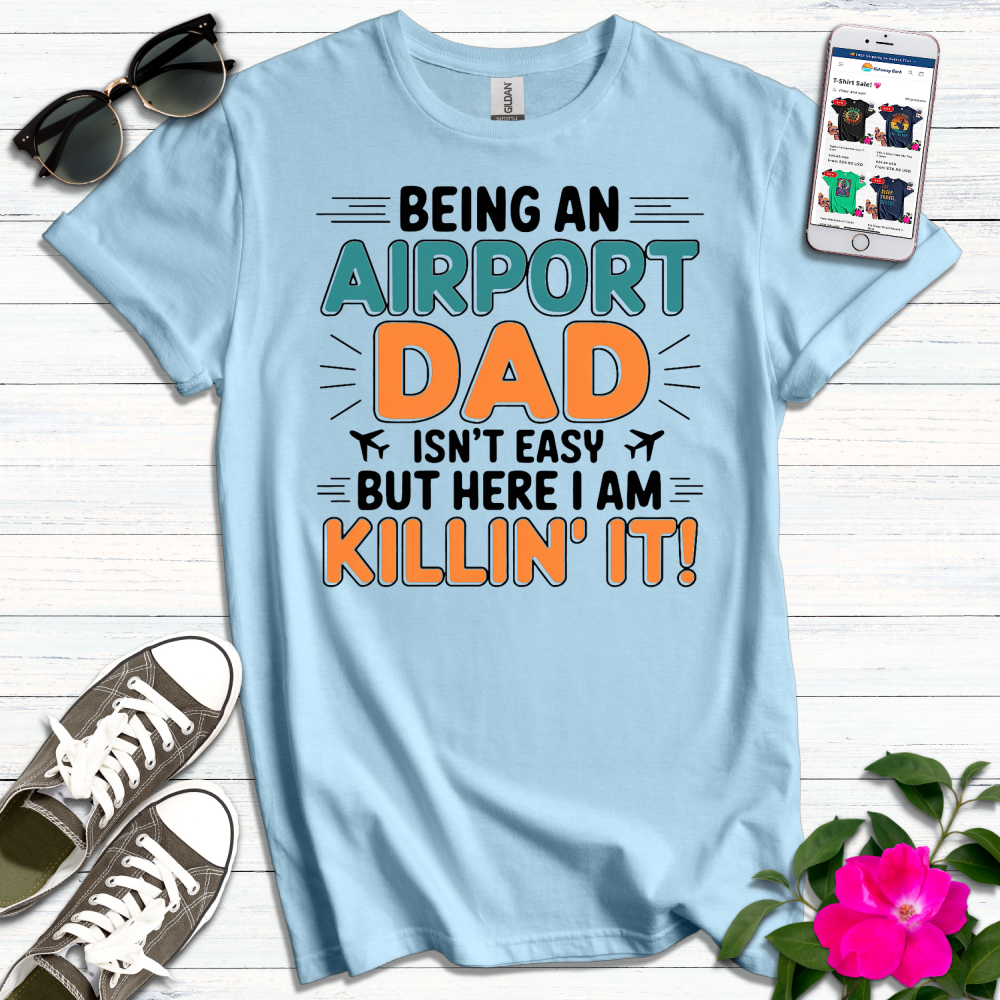 Airport Dad Killin' It T-Shirt