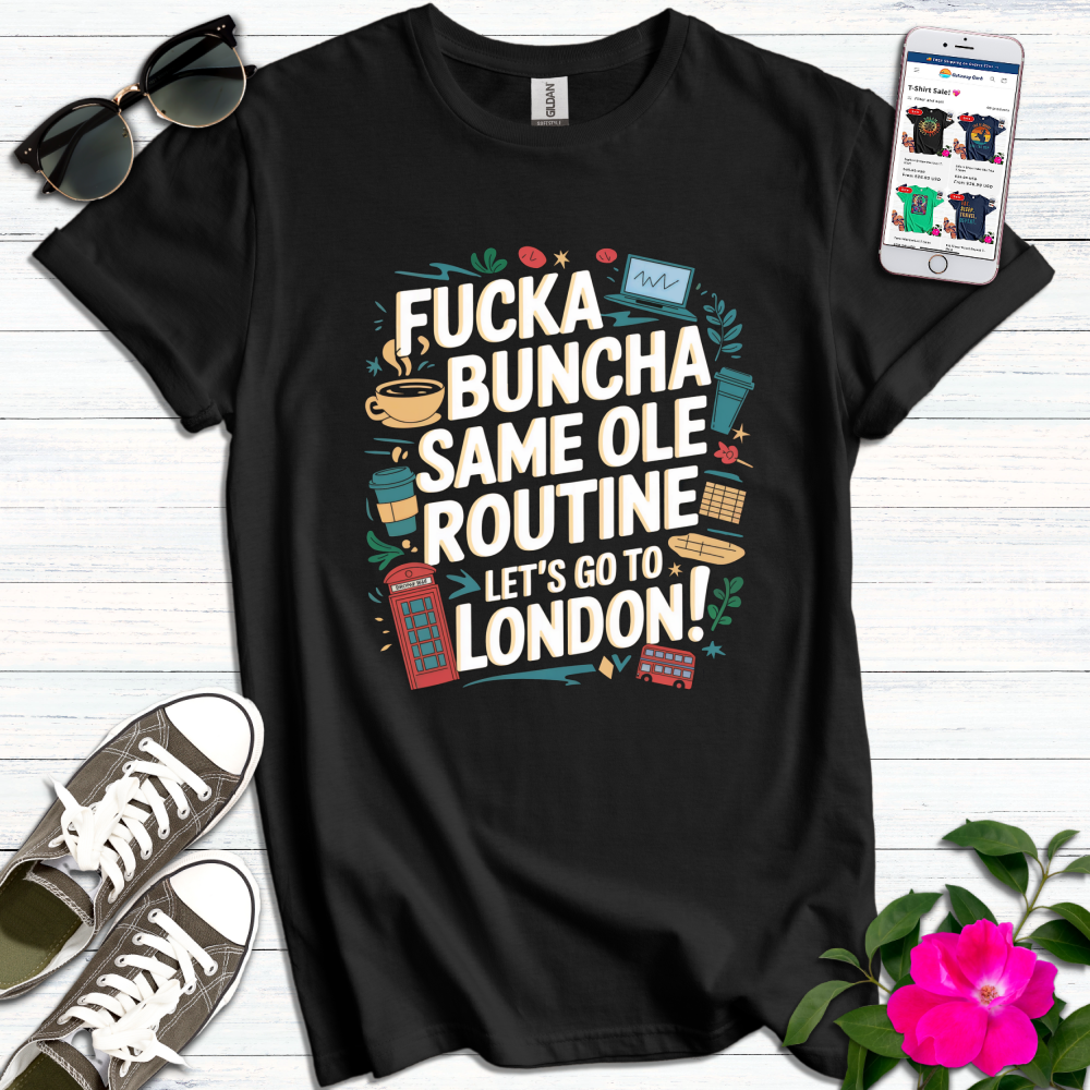 F*cka Buncha Same old Routine Go London T-Shirt