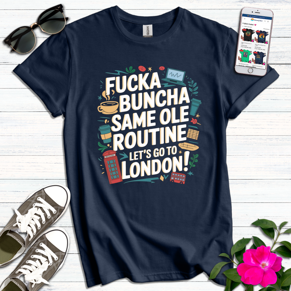 F*cka Buncha Same old Routine Go London T-Shirt