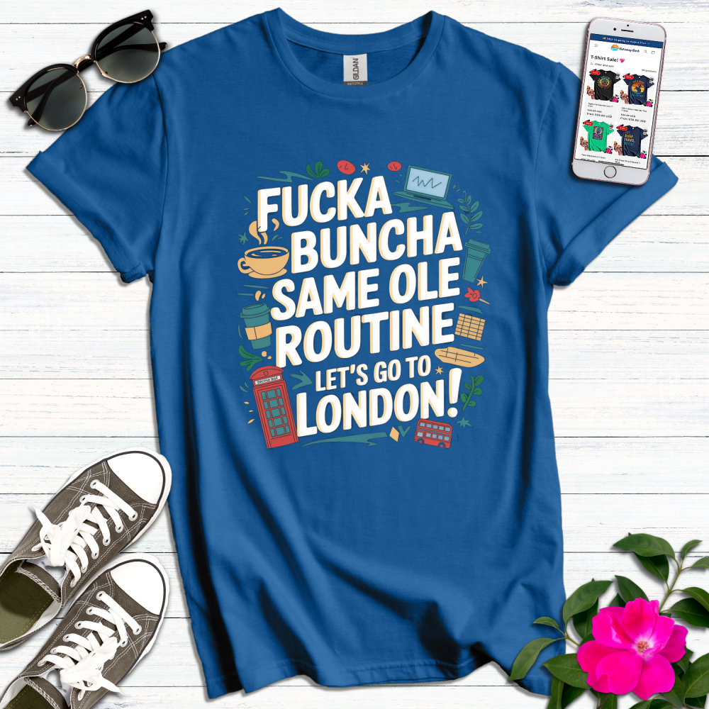 F*cka Buncha Same old Routine Go London T-Shirt