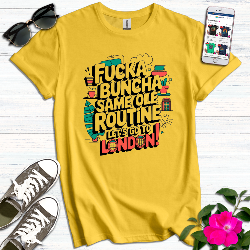 F*ckabuncha Same Ole Routine London T-Shirt