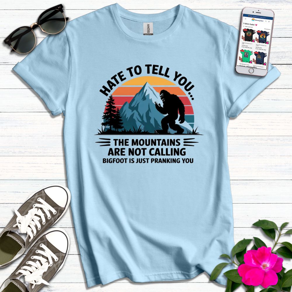 Funny Hate to Tell You BigFoot T-Shirt