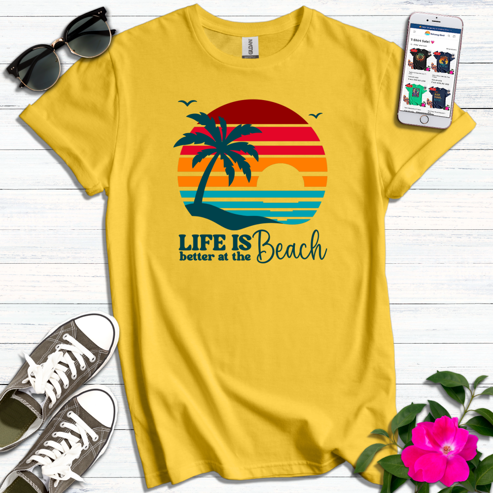 Life is Better at the Beach T-Shirt