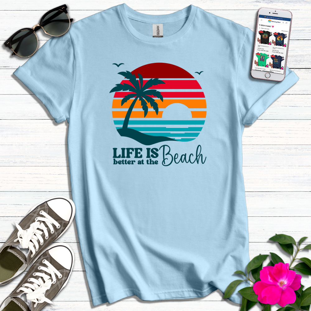 Life is Better at the Beach T-Shirt