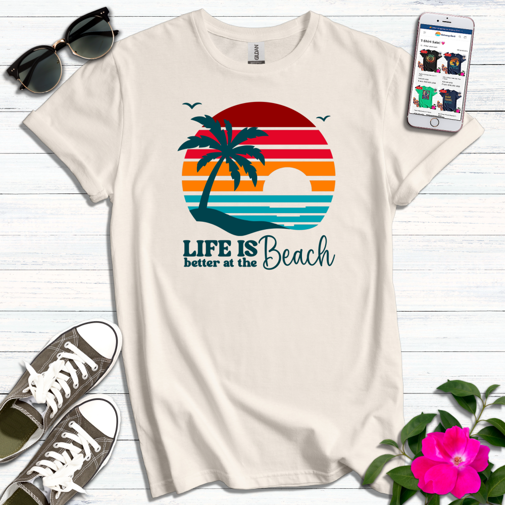 Life is Better at the Beach T-Shirt