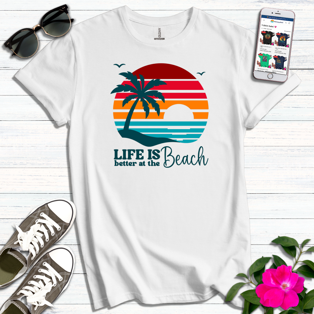 Life is Better at the Beach T-Shirt